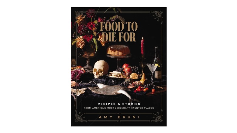 Food to Die for: Recipes and Stories from America's Most Legendary Haunted Places